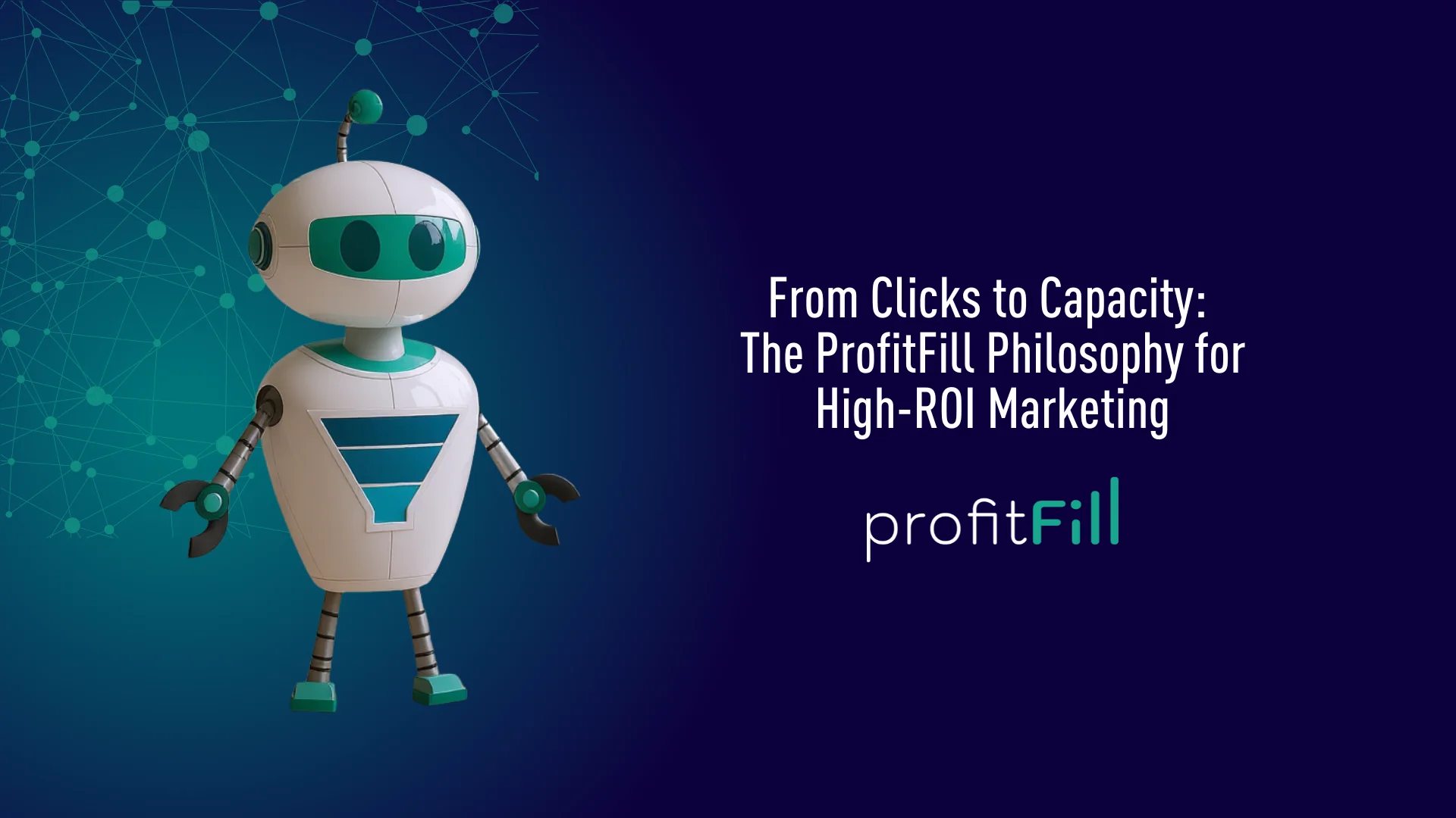 From Clicks to Capacity: The ProfitFill Philosophy for High-ROI Marketing