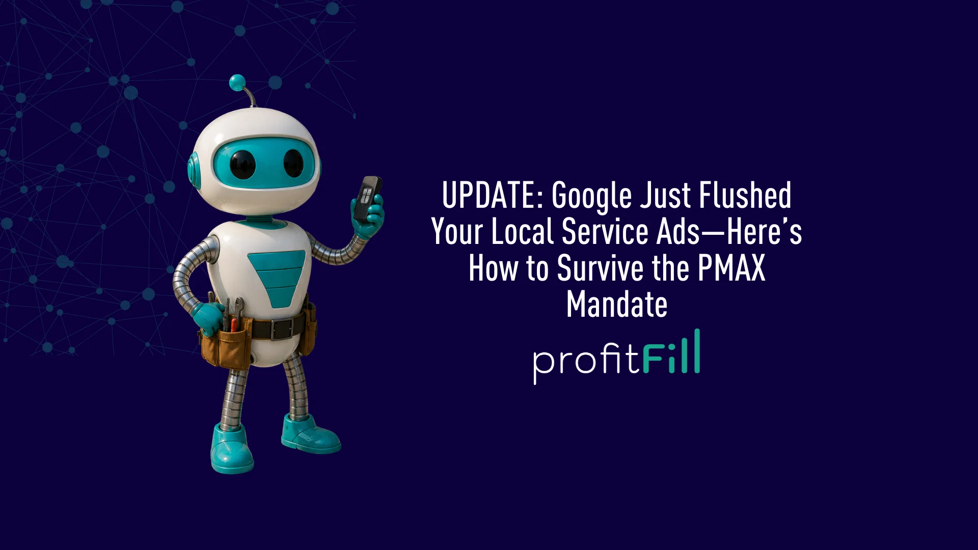 UPDATE: Google Just Flushed Your Local Service Ads—Here’s How to Survive the PMAX Mandate